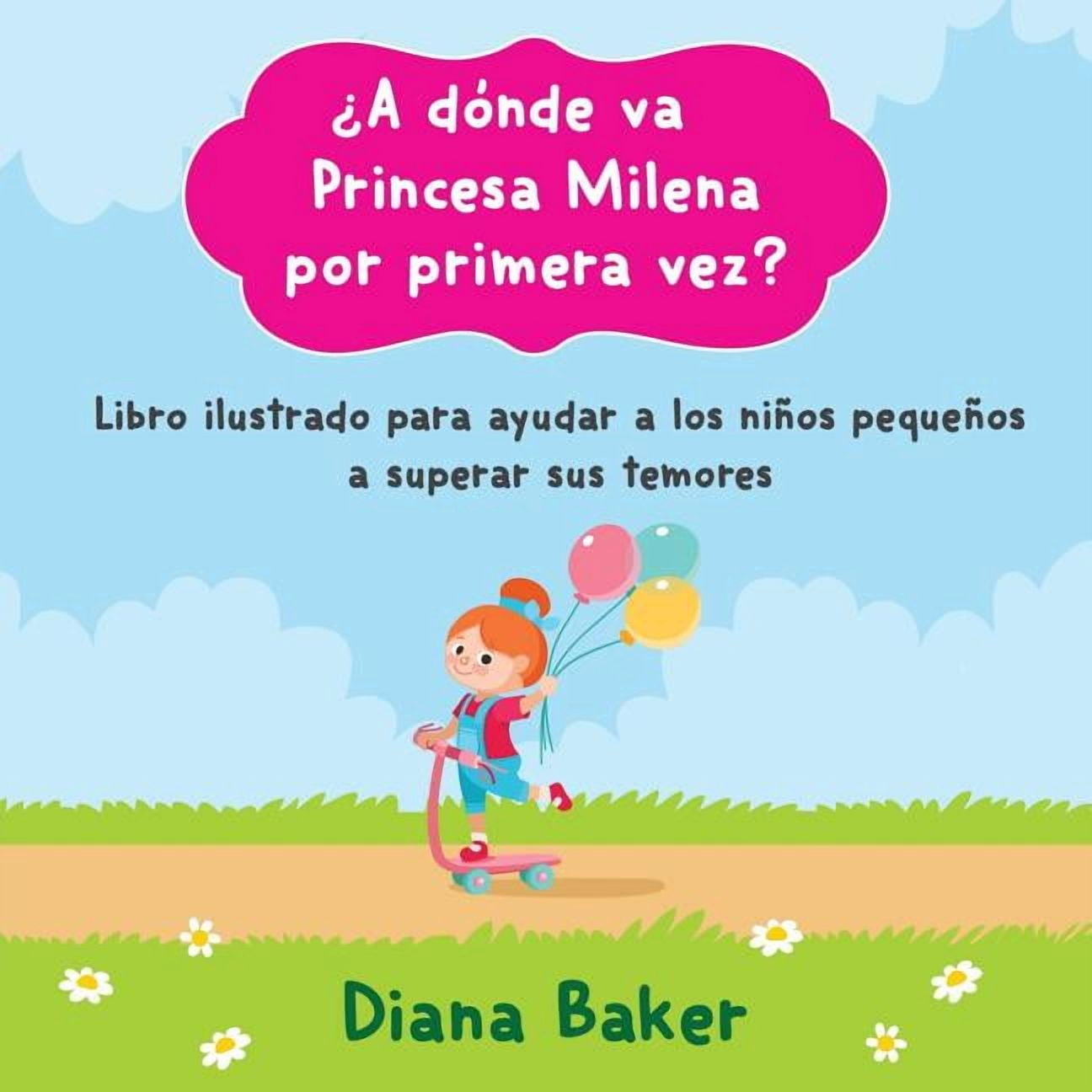 DIANA BAKER A dnde va Princesa Milena por primera vez?: Libro ilustrado para ayudar a los nios pequeos superar sus temores (Paperback)