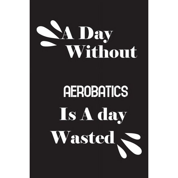 A day without aerobatics is a day wasted (Paperback)