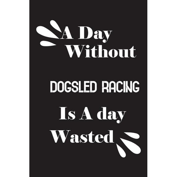 A day without dogsled racing is a day wasted (Paperback)