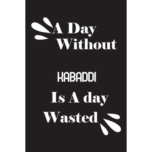 A day without kabaddi is a day wasted Paperback 1658834046 9781658834049 Notebook Quotes notebook