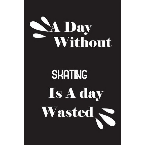 A day without skating is a day wasted Paperback 1658841891 9781658841894 Notebook Quotes notebook