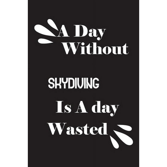 A day without skydiving is a day wasted (Paperback)