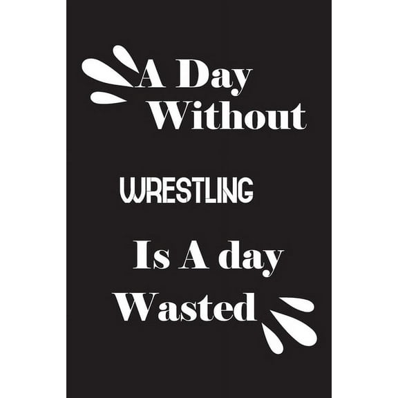 A day without wrestling is a day wasted (Paperback)