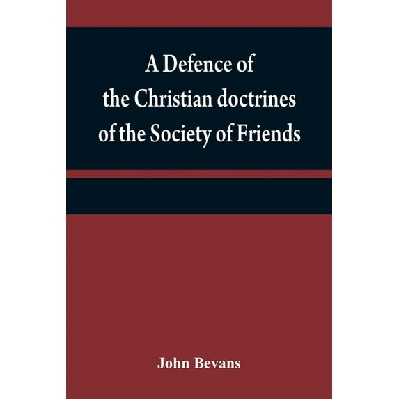 A defence of the Christian doctrines of the Society of Friends: against the charge of Socinianism; and its church discip, (Paperback)