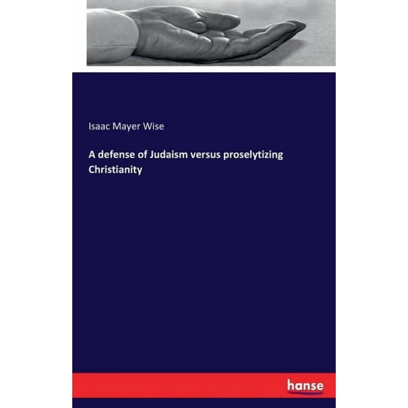 A defense of Judaism versus proselytizing Christianity, (Paperback)