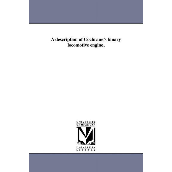 A description of Cochrane's binary locomotive engine,, (Paperback)