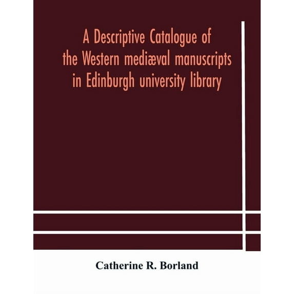 A descriptive catalogue of the Western mediæval manuscripts in Edinburgh university library, (Paperback)