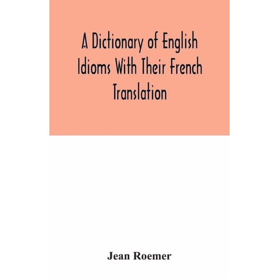 A dictionary of English idioms with their French translation, (Paperback)