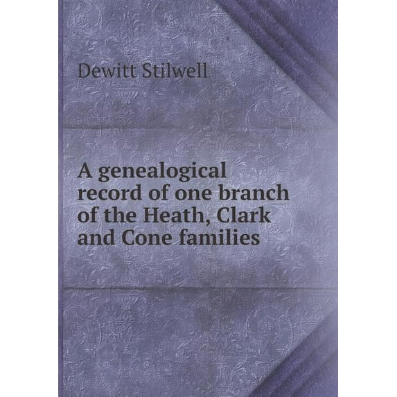 A genealogical record of one branch of the Heath, Clark and Cone families (Paperback)
