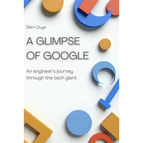 A glimpse of Google: An engineer's journey through the tech giant, (Paperback)
