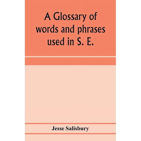 A glossary of words and phrases used in S. E. Worcestershire, together with some of the sayings, customs, superstitions,, (Paperback)
