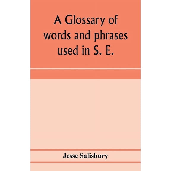 A glossary of words and phrases used in S. E. Worcestershire, together with some of the sayings, customs, superstitions,, (Paperback)