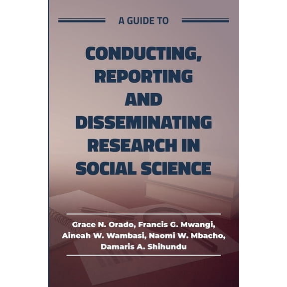 A guide to Conducting, Reporting and Disseminating Research in Social Science, (Paperback)