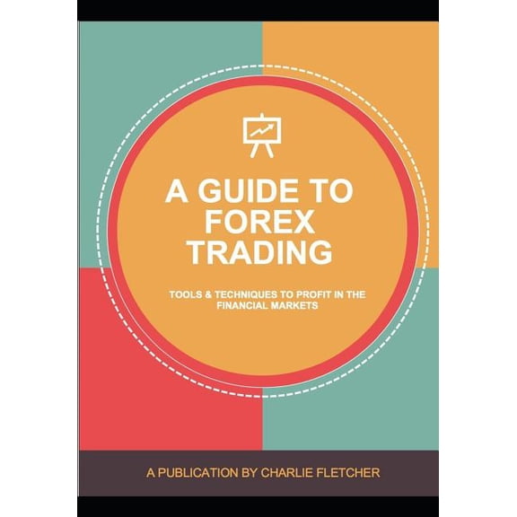 A guide to Forex trading: Tools and techniques to profit in the financial markets, (Paperback)
