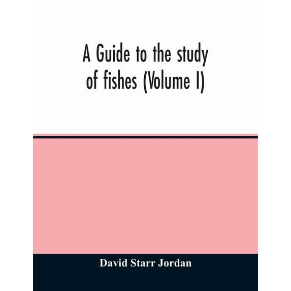 A guide to the study of fishes (Volume I), (Paperback)