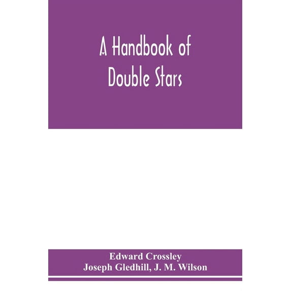 A handbook of double stars, with a catalogue of twelve hundred double stars and extensive lists of measures. With additi, (Paperback)