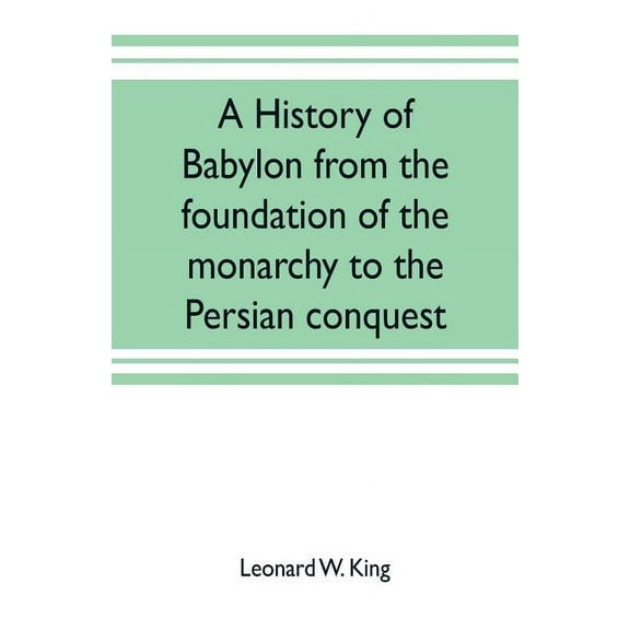A history of Babylon from the foundation of the monarchy to the Persian conquest, (Paperback)