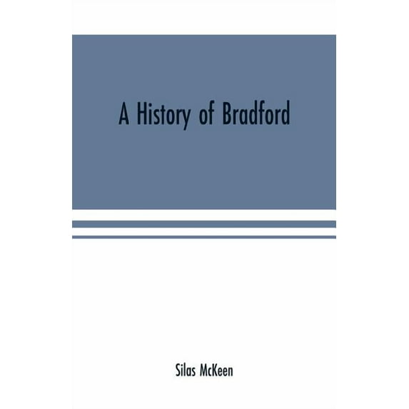 A history of Bradford, Vermont containing some account of the place of its first settlement in 1765, and the principal i, (Paperback)