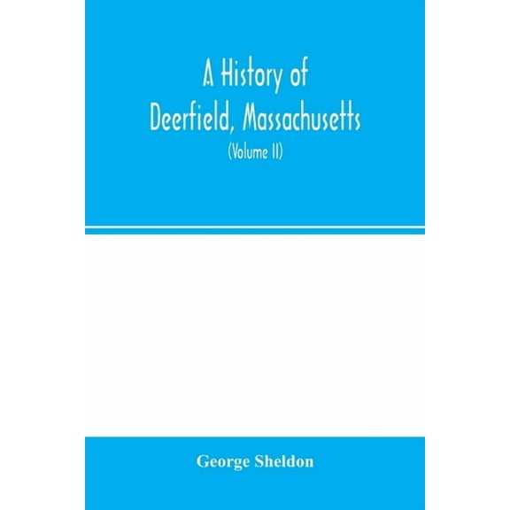 A history of Deerfield, Massachusetts: the times when and the people by whom it was settled, unsettled and resettled: wi, (Paperback)