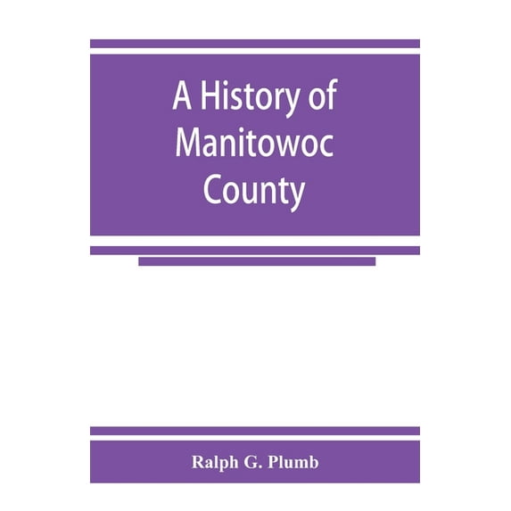 A history of Manitowoc County, (Paperback)