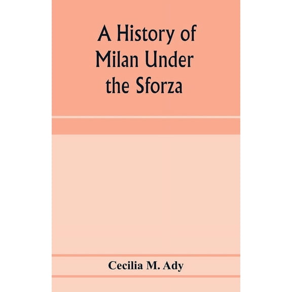 A history of Milan under the Sforza, (Paperback)