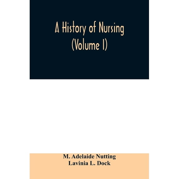 A history of nursing; the evolution of nursing systems from the earliest times to the foundation of the first English and American training schools for nurses Volume I Paperback 9354009239 M. Adel