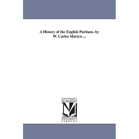 A History of the English Puritans. by W. Carlos Martyn ..., (Paperback)