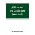 thumbnail image 1 of A history of the Gold Coast and Ashanti from the earliest times to the commencement of the twentieth century (Volume I), (Paperback), 1 of 1
