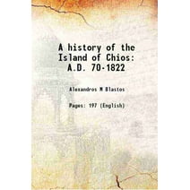 A history of the Island of Chios A.D. 70-1822 1913 [Hardcover]