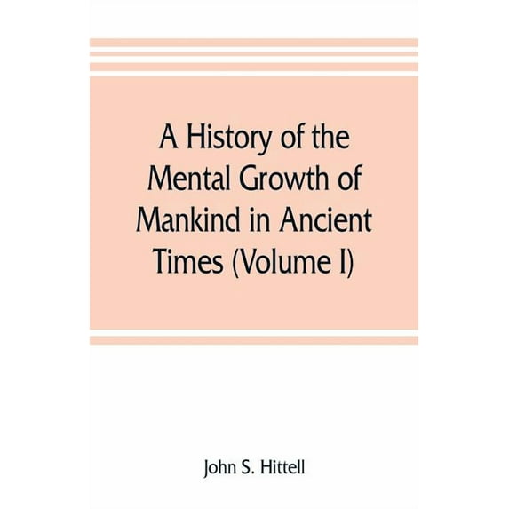 A history of the mental growth of mankind in ancient times (Volume I), (Paperback)