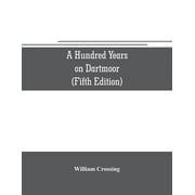 A hundred years on Dartmoor; historical notices on the forest and its purlieus during the nineteenth century Fifth Edit, Paperback