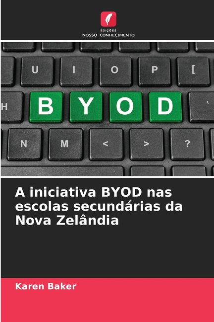 A iniciativa BYOD nas escolas secundÃ¡rias da Nova ZelÃ¢ndia, (Paperback)