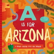A is for Arizona: A Grand Canyon State ABC Primer (Board Book)