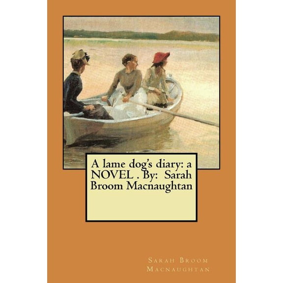 A lame dog's diary : a NOVEL . By: Sarah Broom Macnaughtan (Paperback)