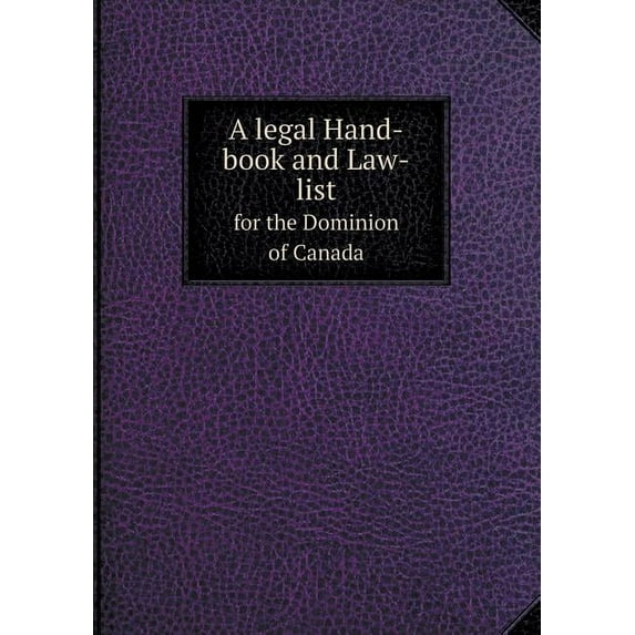 A legal Hand-book and Law-list for the Dominion of Canada (Paperback)