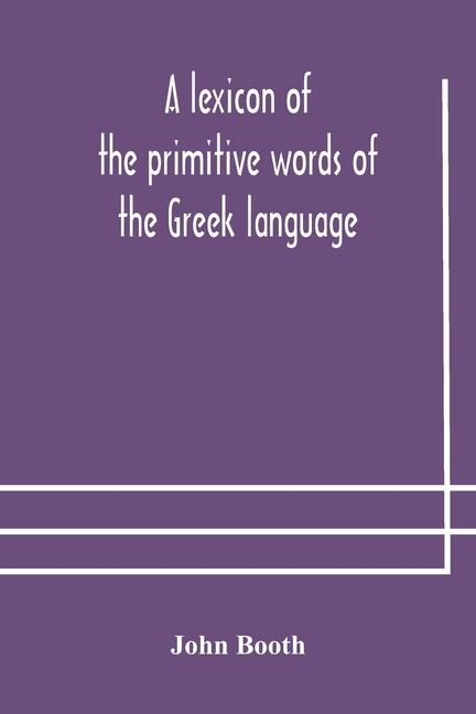 A Lexicon Of The Primitive Words Of The Greek Language, Inclusive Of ...