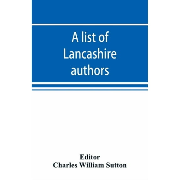 A list of Lancashire authors, with brief biographical and bibliographical notes, (Paperback)
