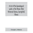 thumbnail image 1 of A list of the genealogical works in the Illinois State Historical Library, Springfield, Illinois: supplement to publicat, (Paperback), 1 of 1