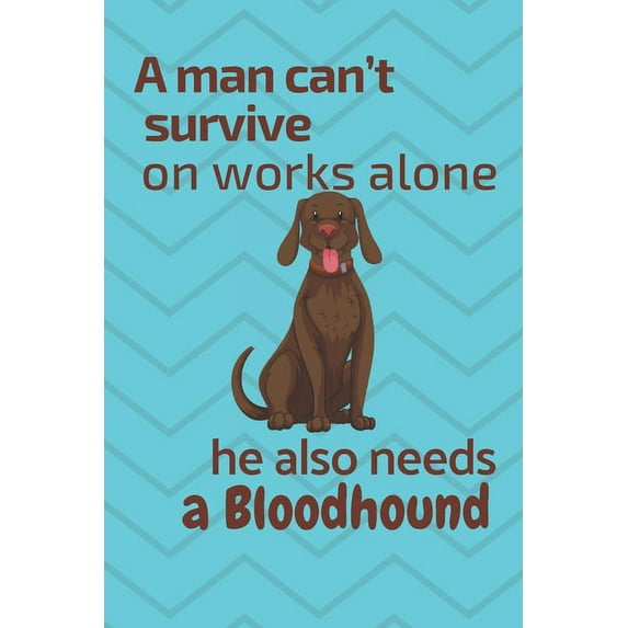 A man cant survive on works alone he also needs a Bloodhound: For Bloodhound Dog Fans Paperback 1676836020 9781676836025 wowpooch press