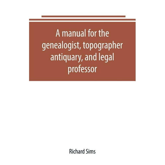 A manual for the genealogist, topographer, antiquary, and legal professor, consising of descriptions of public records; , (Paperback)