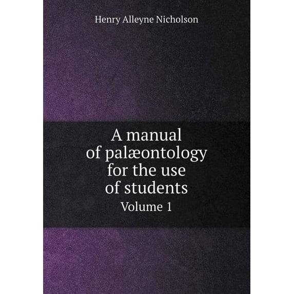 A Manual of Palæontology for the Use of Students Volume 1 (Paperback)