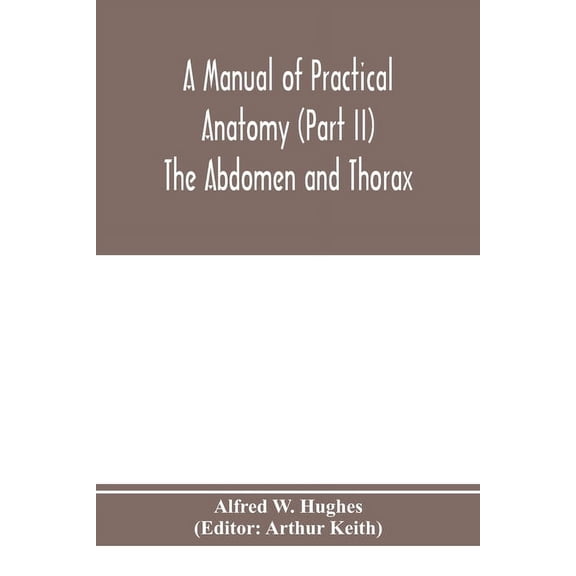 A manual of practical anatomy (Part II) The Abdomen and Thorax, (Paperback)