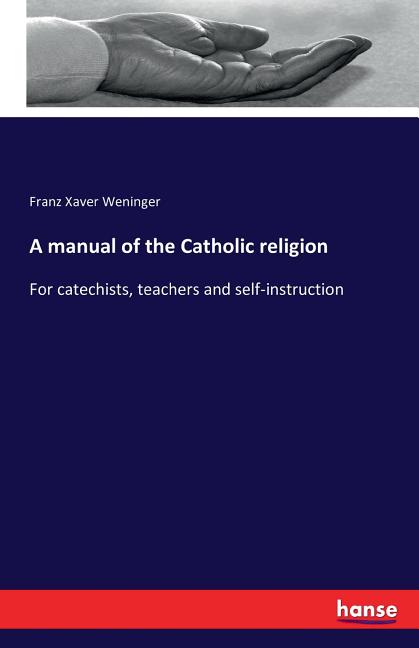 A manual of the Catholic religion : For catechists, teachers and self-instruction (Paperback) - image 1 of 1