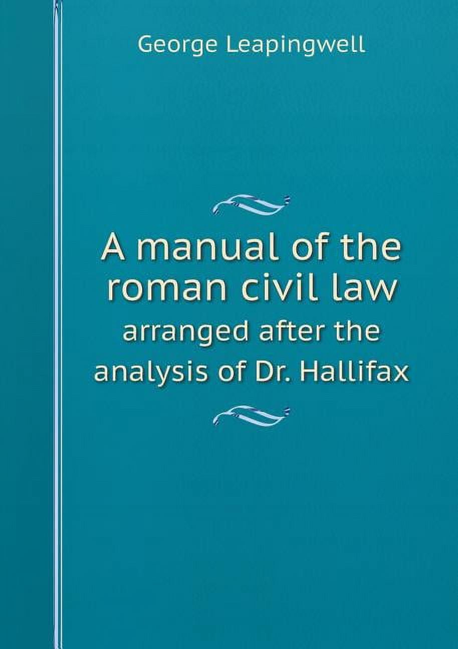 A manual of the roman civil law arranged after the analysis of Dr. Hallifax (Paperback)