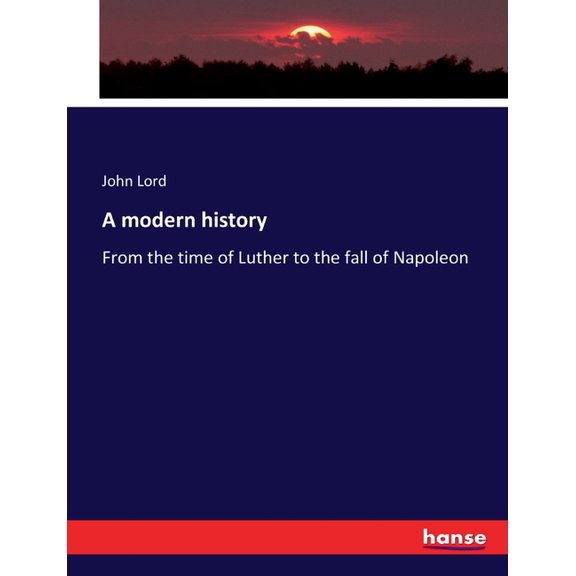 A modern history: From the time of Luther to the fall of Napoleon, (Paperback)