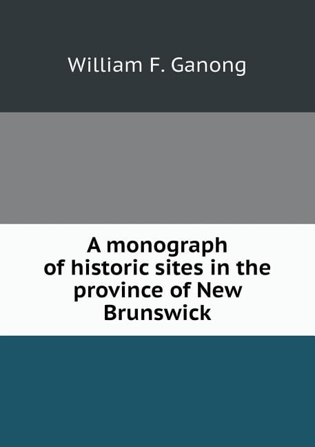 A monograph of historic sites in the province of New Brunswick (Paperback)