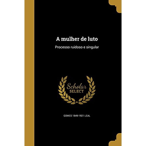 A Mulher de Luto: Processo Ruidoso E Singular Portuguese Edition Paperback 1372889981 9781372889981 Gomes 1849-1921 Leal