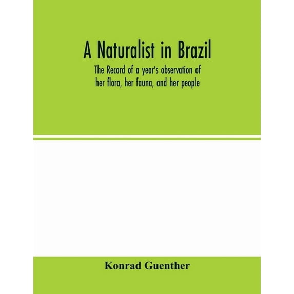 A naturalist in Brazil; the record of a year's observation of her flora, her fauna, and her people, (Paperback)