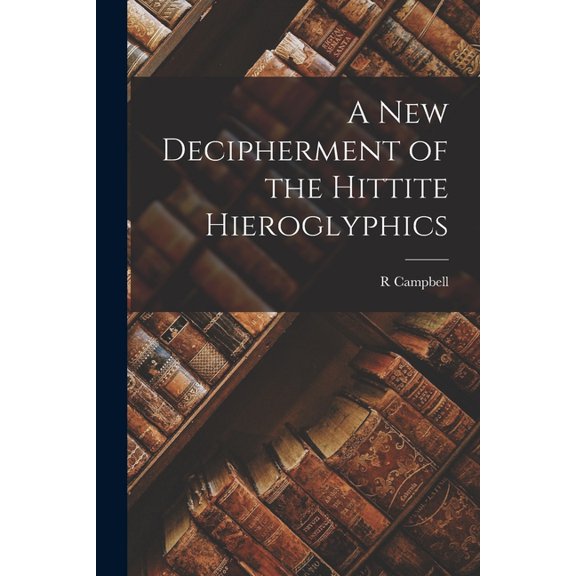 A new Decipherment of the Hittite Hieroglyphics (Paperback)