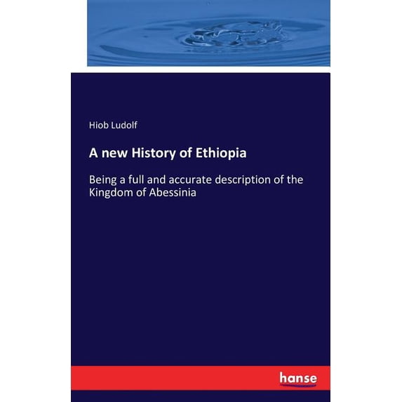 A new History of Ethiopia: Being a full and accurate description of the Kingdom of Abessinia, (Paperback)